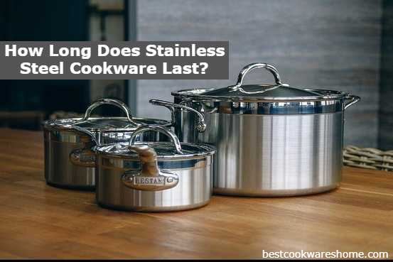 How Long Does Stainless Steel Cookware Last....