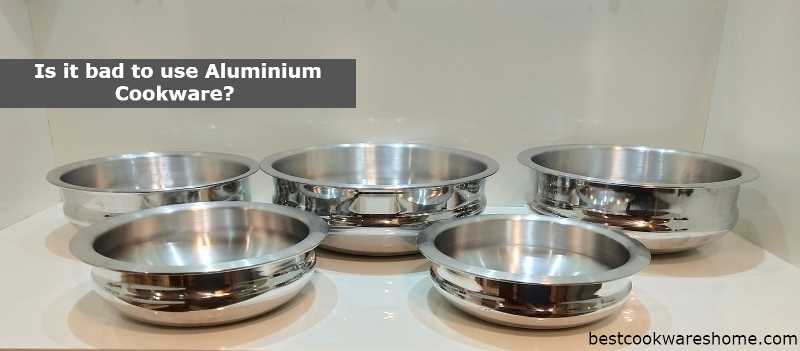 Is it bad to use Aluminium Cookware? 