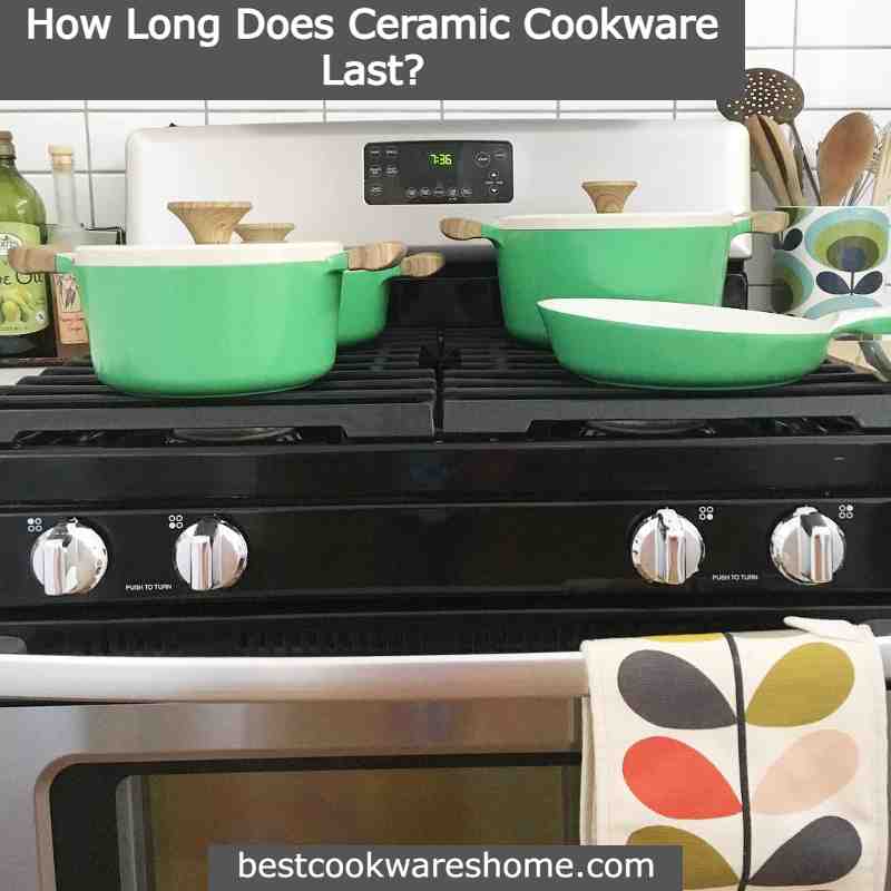 How Long Does Ceramic Cookware Last