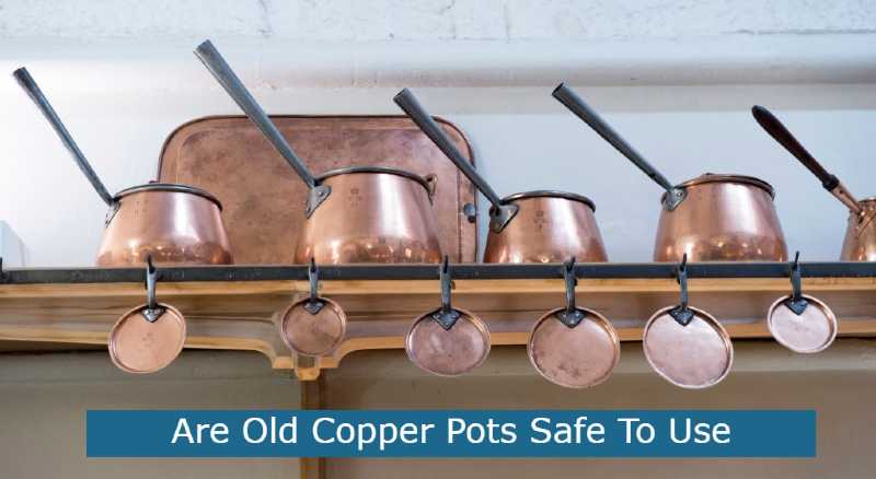 Are Old Copper Pots Safe To Use