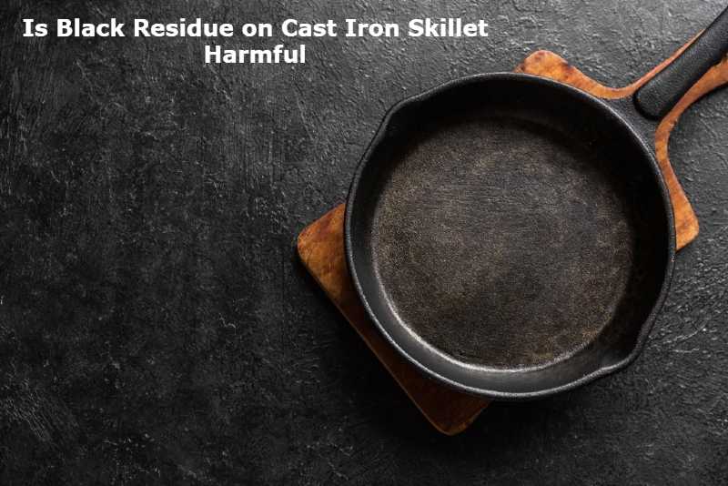 Is Black Residue on Cast Iron Skillet Harmful