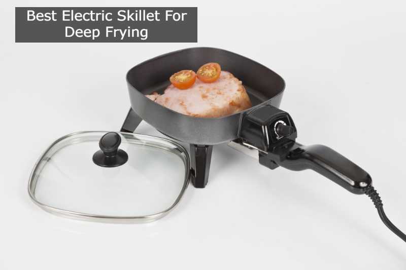 Best Electric Skillet For Deep Frying