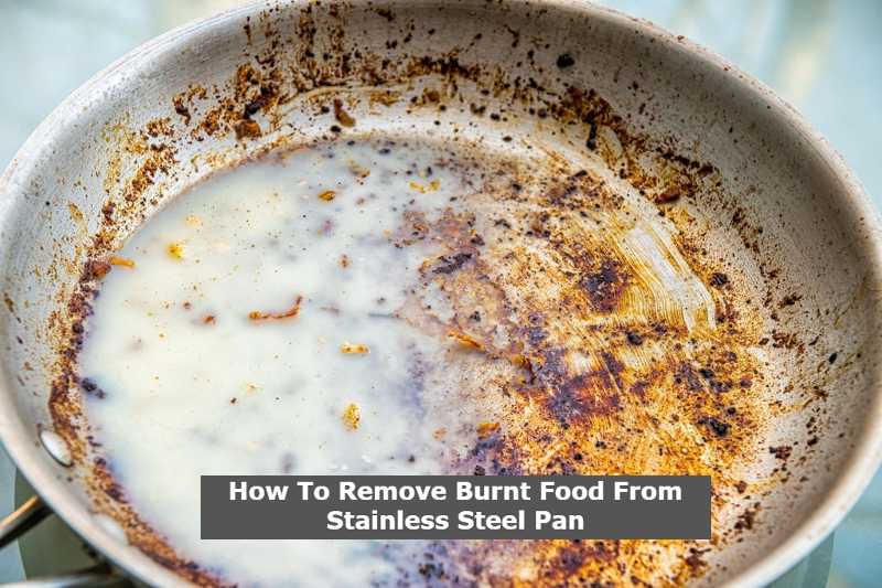 How To Remove Burnt Food From Stainless Steel Pan